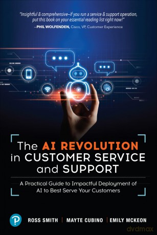 The AI Revolution in Customer Service and Support: A Practical Guide to Impactful Deployment of AI to Best Serve Your Customers - Ross Smith [KSIĄŻKA]