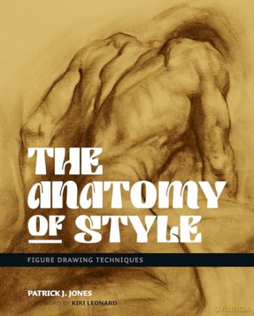 The Anatomy of Style: Figure Drawing Techniques (Patrick J. Jones) - Patrick J. Jones [KSIĄŻKA]