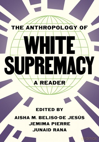 The Anthropology of White Supremacy: A Reader - Aisha M. Beliso-De Jesús [KSIĄŻKA]