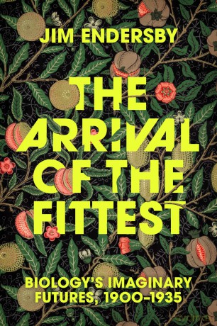 The Arrival of the Fittest: Biology's Imaginary Futures, 1900-1935 - Jim Endersby [KSIĄŻKA]