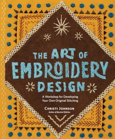 The Art of Embroidery Design: A Workshop for Developing Your Own Original Stitching - Christi Johnson [KSIĄŻKA]