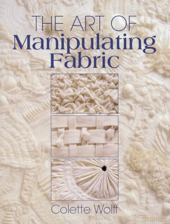 The Art of Manipulating Fabric - Colette Wolff [KSIĄŻKA]