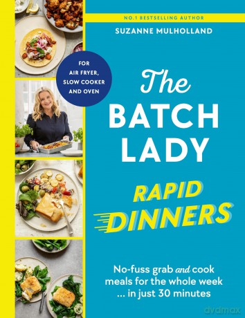 The Batch Lady Rapid Dinners: No-fuss grab and cook meals for the whole week in just 30 minutes - Suzanne Mulholland [KSIĄŻKA]