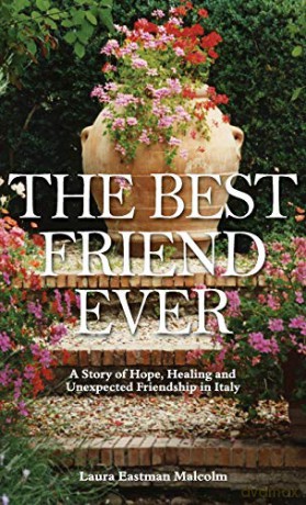 The Best Friend Ever: Hope, Healing and Unexpected Friendship in Italy - Laura Eastman Malcolm [KSIĄŻKA]