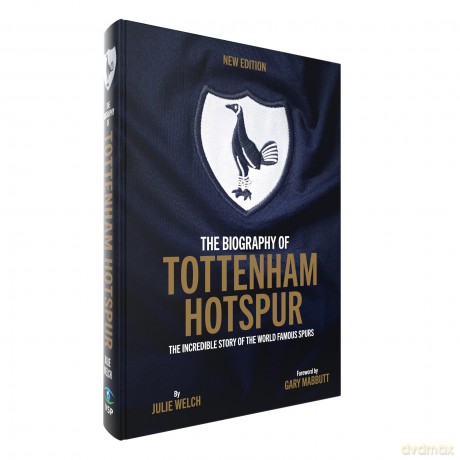 The Biography of Tottenham Hotspur: The Incredible Story of the World Famous Spurs - Julie Welch [KSIĄŻKA]
