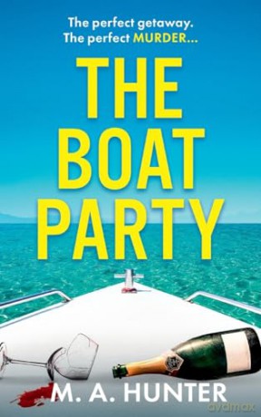 The Boat Party: A completely addictive, gripping psychological thriller from M.A. Hunter - M A Hunter [KSIĄŻKA]