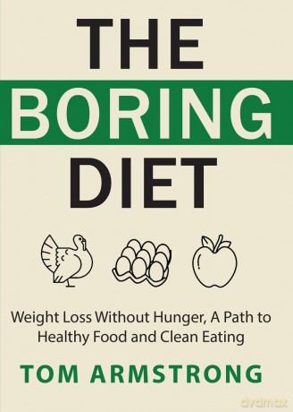 The Boring Diet: Weight Loss Without Hunger, A Path to Healthy Food and Clean Eating - Tom Armstrong [KSIĄŻKA]