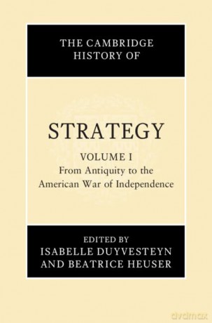 The Cambridge History of Strategy: Volume 1, From Antiquity to the American War of Independence - Beatrice Heuser Edited by Isabelle Duyvesteyn [KSIĄŻKA]