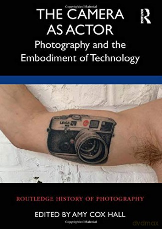 The Camera as Actor: Photography and the Embodiment of Technology (Routledge History of Photography) - Amy Cox Hall [KSIĄŻKA]