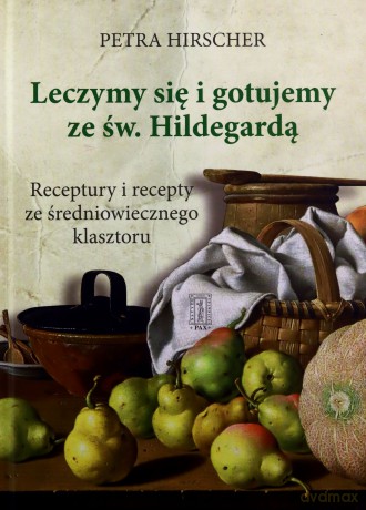 Leczymy Się I Gotujemy Ze Św Hildegardą Tw - Petra Hirscher [KSIĄŻKA]