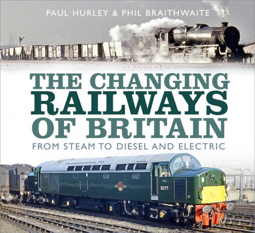 The Changing Railways of Britain: From Steam to Diesel and Electric - Paul Hurley [KSIĄŻKA]