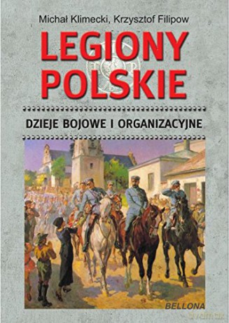 Legiony Polskie Dzieje Bojowe I Organizacyjne - Michał Klimecki [KSIĄŻKA]