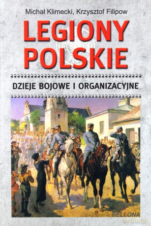 Legiony Polskie Dzieje Bojowe I Organizacyjne - Michał Klimecki [KSIĄŻKA]