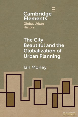 The City Beautiful and the Globalization of Urban Planning (Elements in Global Urban History) - Ian Morley [KSIĄŻKA]