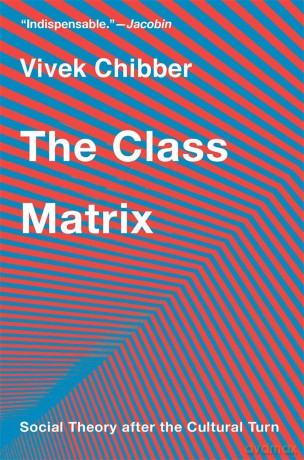 The Class Matrix: Social Theory after the Cultural Turn - Vivek Chibber [KSIĄŻKA]