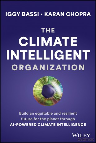 The Climate Intelligent Organization: Build a Prosperous and Resilient Future for the Planet Through AI-Powered Climate Intelligence - Iggy Bassi [KSIĄŻKA]