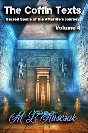 The Coffin Texts: Sacred Spells of the Afterlife's Journey Volume 4 - M L Ruscsak [KSIĄŻKA]