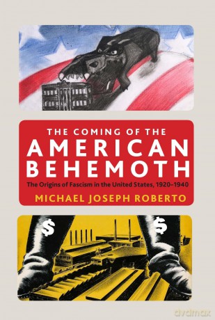 The Coming of the American Behemoth: The Origins of Fascism in the United States, 1920 -1940 - Michael Joseph Roberto [KSIĄŻKA]