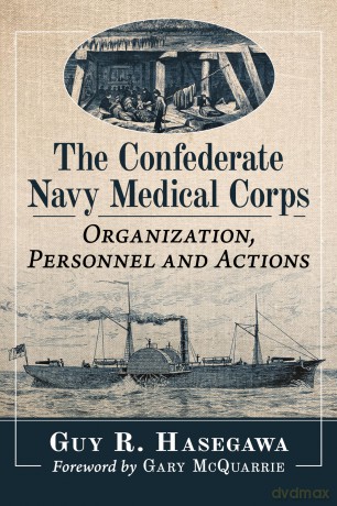 The Confederate Navy Medical Corps: Organization, Personnel and Actions - Guy R. Hasegawa [KSIĄŻKA]