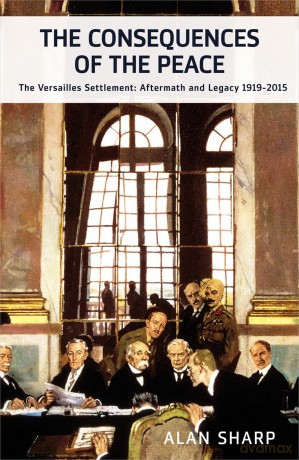 The Consequences of the Peace: The Versailles Settlement: Its Aftermath and Legacy 1919-2015 (The Makers of the Modern World): The Versailles Settlement: Aftermath and Legacy 1919-2015 - Alan Sharp [KSIĄŻKA]