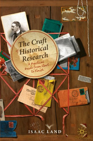 The Craft of Historical Research: A Practical Guide from Start to Finish - Isaac Land [KSIĄŻKA]