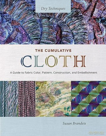 The Cumulative Cloth, Dry Techniques: A Guide to Fabric Color, Pattern, Construction, and Embellishment - Susan Brandeis [KSIĄŻKA]