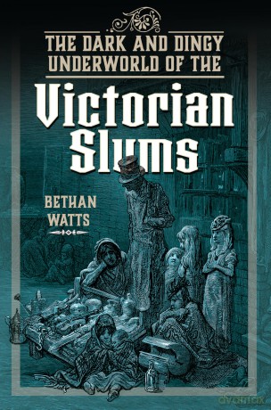 The Dark and Dingy Underworld of the Victorian Slums - Bethan Watts [KSIĄŻKA]
