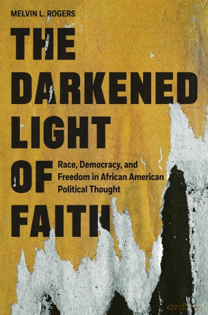 The Darkened Light of Faith: Race, Democracy, and Freedom in African American Political Thought - Melvin L. Rogers [KSIĄŻKA]