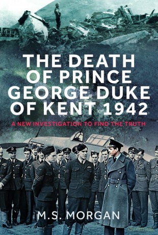 The Death of Prince George, Duke of Kent, 1942: A New Investigation to Find the Truth - M S Morgan [KSIĄŻKA]