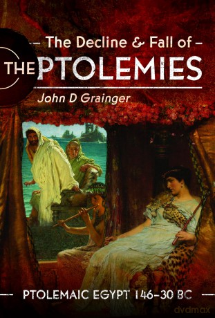 The Decline and Fall of the Ptolemies: Ptolemaic Egypt 146-30 BC - John D Grainger [KSIĄŻKA]