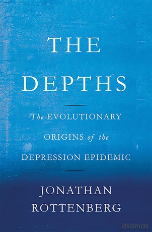 The Depths: The Evolutionary Origins of the Depression Epidemic - Jonathan Rottenberg [KSIĄŻKA]