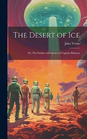 The Desert of ice; or, The Further Adventures of Captain Hatteras - Jules Verne [KSIĄŻKA]