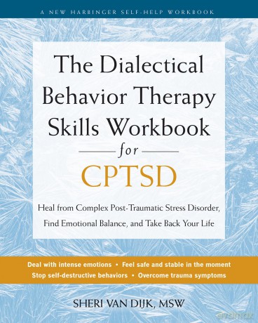 The Dialectical Behavior Therapy Skills Workbook for C-PTSD: Heal from Complex Post-Traumatic Stress Disorder, Find Emotional Balance, and Take Back Your Life - Sheri van Dijk [KSIĄŻKA]