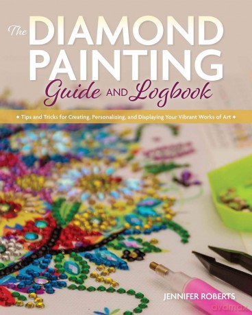 The Diamond Painting Guide and Logbook: Tips and Tricks for Creating, Personalizing, and Displaying Your Vibrant Works of Art - Jennifer Roberts [KSIĄŻKA]