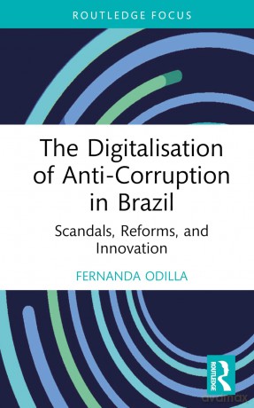 The Digitalisation of Anti-Corruption in Brazil: Scandals, Reforms, and Innovation (Routledge Corruption and Anti-Corruption Studies) - Fernanda Odilla [KSIĄŻKA]