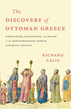 The Discovery of Ottoman Greece: Knowledge, Encounter, and Belief in the Mediterranean World of Martin Crusius (Harvard Historical Studies) - Richard Calis [KSIĄŻKA]