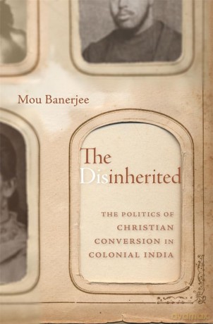 The Disinherited: The Politics of Christian Conversion in Colonial India - Mou Banerjee [KSIĄŻKA]