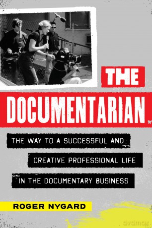 The Documentarian: The Way to a Successful and Creative Professional Life in the Documentary Business - Roger Nygard [KSIĄŻKA]