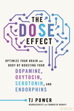 The Dose Effect: Optimize Your Brain and Body by Boosting Your Dopamine, Oxytocin, Serotonin, and Endorphins - Tj Power [KSIĄŻKA]