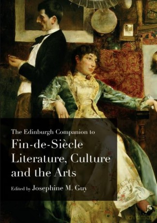 The Edinburgh Companion to Fin-de-Siecle Literature, Culture and the Arts (Edinburgh Companions to Literature and the Humanities) - Josephine M. Guy [KSIĄŻKA]