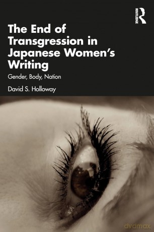 The End of Transgression in Japanese Women's Writing: Gender, Body, Nation - David S. Holloway [KSIĄŻKA]