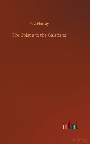 The Epistle to the Galatians - G G Findlay [KSIĄŻKA]