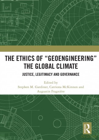 The Ethics of "Geoengineering" the Global Climate: Justice, Legitimacy and Governance - Stephen M. Gardiner [KSIĄŻKA]