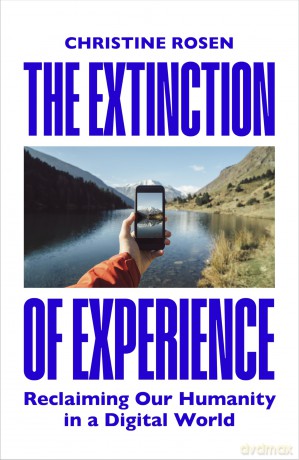 The Extinction of Experience: Reclaiming Our Humanity in a Digital World - Christine Rosen [KSIĄŻKA]