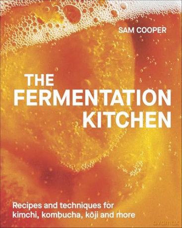 The Fermentation Kitchen: Recipes and Techniques for Kimchi, Kombucha, Koji and More - Sam Cooper [KSIĄŻKA]