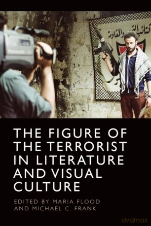 The Figure of the Terrorist in Literature and Visual Culture - Maria Flood [KSIĄŻKA]