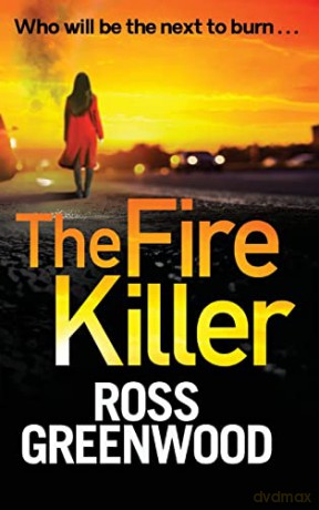 The Fire Killer: The BRAND NEW edge-of-your-seat crime thriller from Ross Greenwood (The DI Barton Investigations, 5) - Ross Greenwood [KSIĄŻKA]