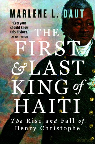 The First and Last King of Haiti: The Rise and Fall of Henry Christophe - Marlene L Daut [KSIĄŻKA]