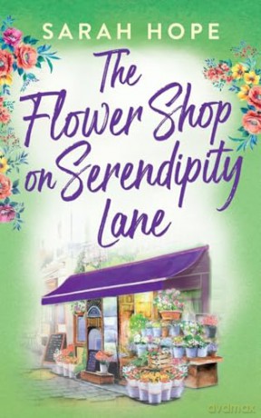The Flower Shop on Serendipity Lane: A heartwarming, feel-good, romantic read from Sarah Hope (Escape to...) - Sarah Hope [KSIĄŻKA]
