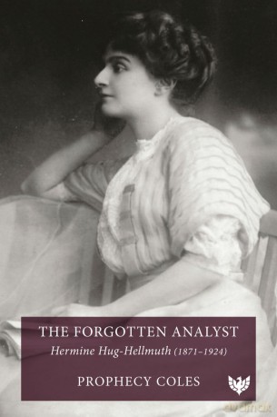 The Forgotten Analyst: Hermine Hug-Hellmuth (1871-1924) - Prophecy Coles [KSIĄŻKA]